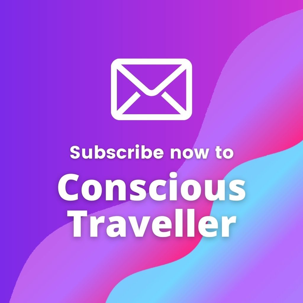 Subscribe now to Conscious Traveller